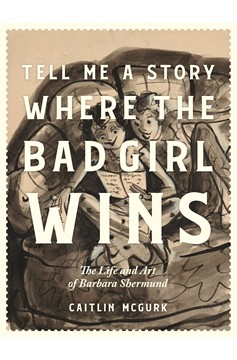 Tell Me A Story Where the Bad Girl Wins Hardcover The Life and Art of Barbara Shermund (Mature)