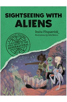 Sightseeing With Aliens: A Totally Factual Field Guide To The Supernatural