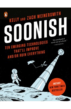 Soonish: Ten Emerging Technolgies That'll Improve And/Or Ruin Everything