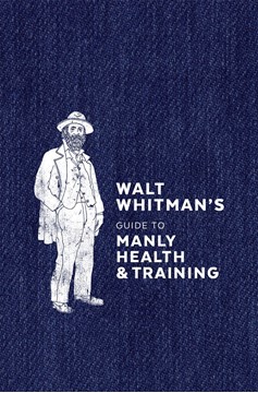 Walt Whitman's Guide To Manly Health And Training (Hardcover Book)