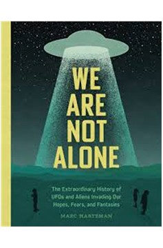 We Are Not Alone: The Extraordinary History of Ufos And Aliens Invading Our Hopes, Fears, And Fantas