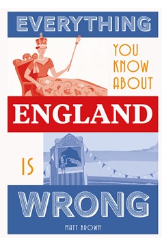 Everything You Know About England Is Wrong (Hardcover Book)